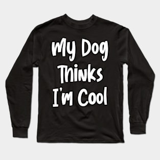 My Dog Thinks I’m Cool Long Sleeve T-Shirt